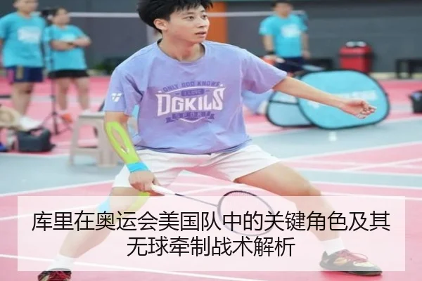 库里在奥运会美国队中的关键角色及其无球牵制战术解析