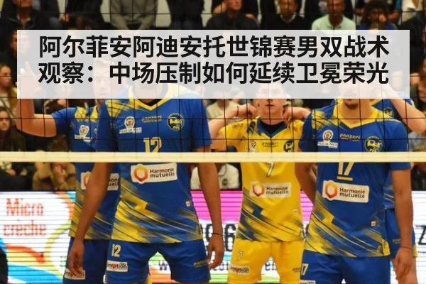 阿尔菲安阿迪安托世锦赛男双战术观察:中场压制如何延续卫冕荣光