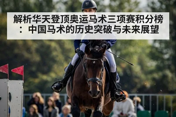 解析华天登顶奥运马术三项赛积分榜:中国马术的历史突破与未来展望