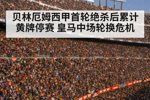 贝林厄姆西甲首轮绝杀后累计黄牌停赛 皇马中场轮换危机