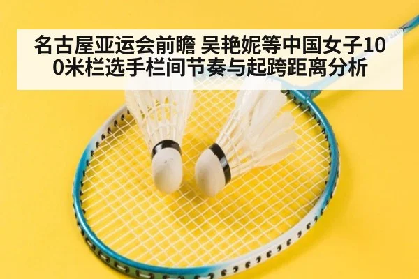 名古屋亚运会前瞻 吴艳妮等中国女子100米栏选手栏间节奏与起跨距离分析